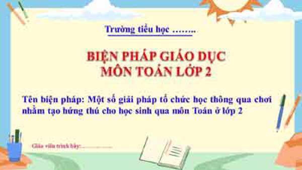 Một số giải pháp tổ chức học thông qua chơi nhăm tạo hứng thú cho học sinh qua môn Toán ở lớp 2