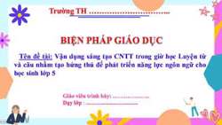 Vận dụng sáng tạo CNTT trong giờ học Luyện từ và câu nhằm tạo hứng thú để phát triển năng lực ngôn ngữ cho học sinh lớp 5