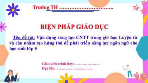 Vận dụng sáng tạo CNTT trong giờ học Luyện từ và câu nhằm tạo hứng thú để phát triển năng lực ngôn ngữ cho học sinh lớp 5