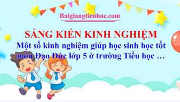 Một số kinh nghiệm giúp học sinh học tốt môn Đạo Đức lớp 5 ở trường Tiểu học