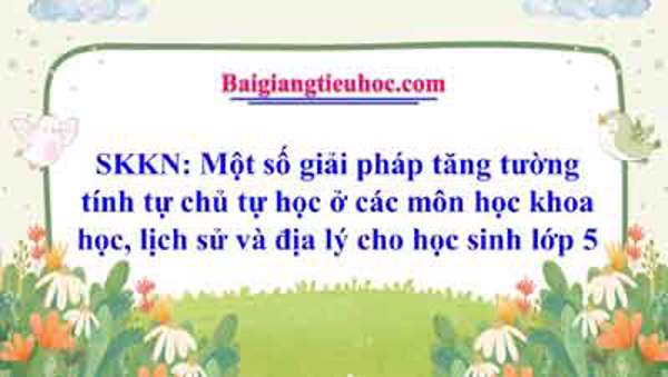 Một số giải pháp tăng cường tính tự chủ tự học ở các môn học khoa học, lịch sử và địa lý cho học sinh lớp 5