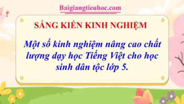 Một số kinh nghiệm nâng cao chất lượng dạy học  tiếng việt cho học sinh dân tộc lớp 5